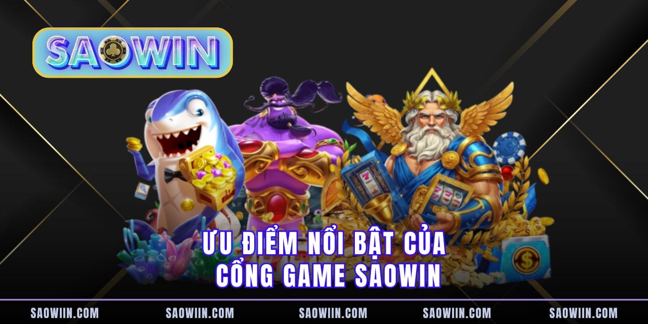 Ưu điểm nổi bật của cổng game Saowin