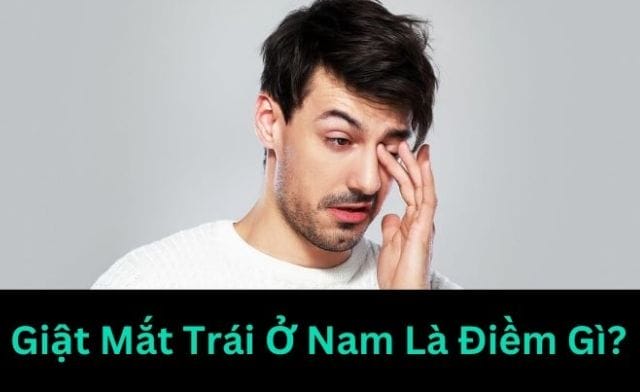 Dưới góc nhìn khoa học nguyên nhân xảy ra hiện tượng giật mắt trái nam là gì?