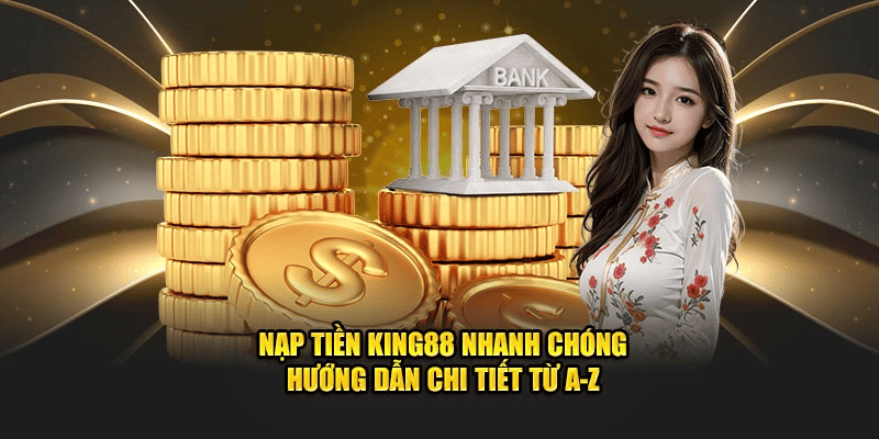 Lợi Ích Khi Nạp Tiền King88 Bằng Phương Thức Trực Tuyến