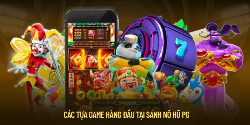 Các tựa game hàng đầu tại sảnh nổ hũ PG