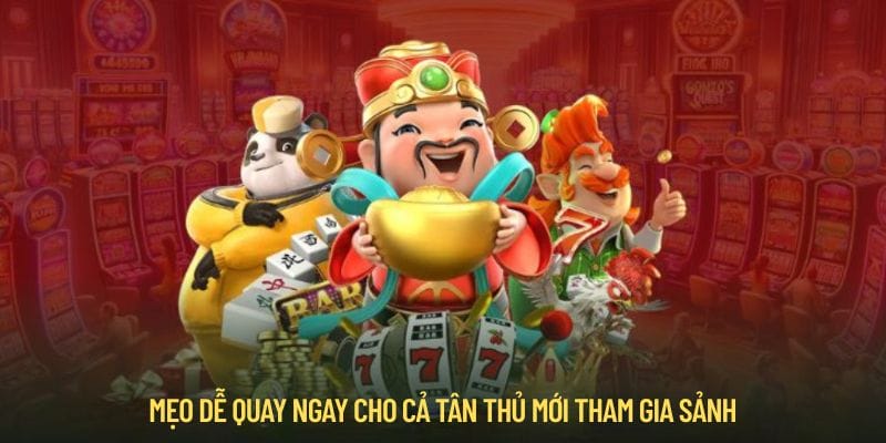 Mẹo dễ quay ngay cho cả tân thủ mới tham gia sảnh