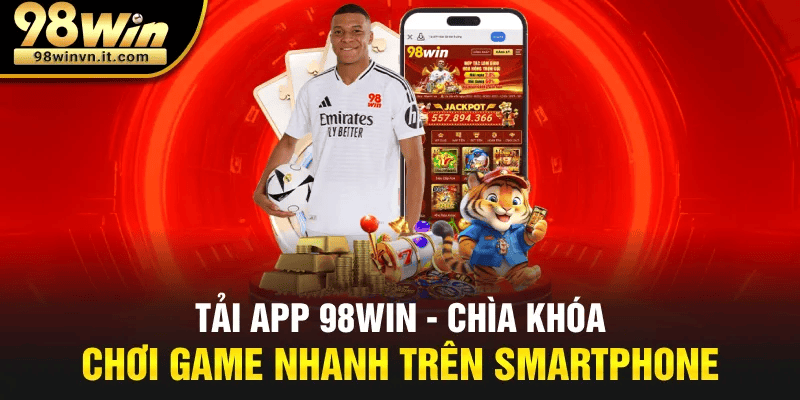 Tải App 98win Trải Nghiệm Thế Giới Giải Trí Đỉnh Cao Ngay Trong Tầm Tay
