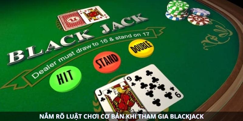 Nắm rõ luật chơi cơ bản khi tham gia Blackjack