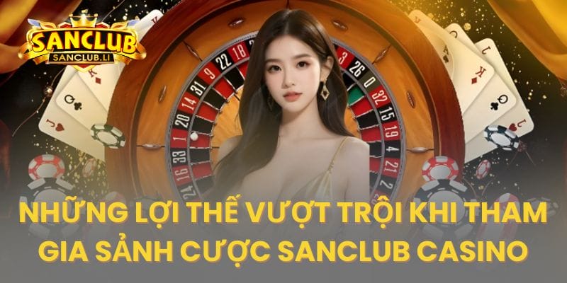 Các điểm nổi bật dành cho người chơi casino của Sanclub