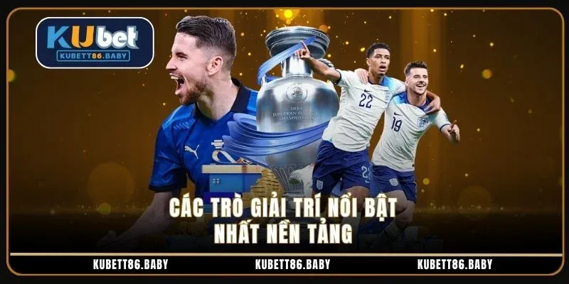 Các trò giải trí nổi bật nhất nền tảng