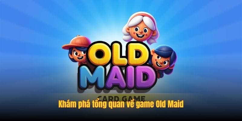 Khám phá tổng quan về game Old Maid