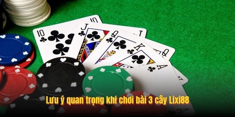 Lưu ý quan trọng khi chơi bài 3 cây Lixi88