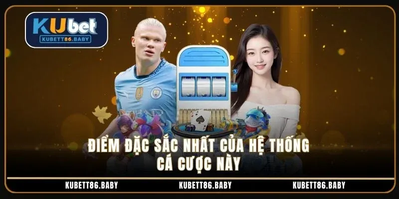 Điểm đặc sắc nhất của hệ thống cá cược này