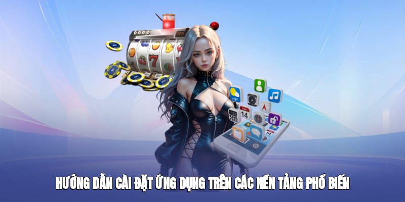 Hướng dẫn cài đặt ứng dụng trên các nền tảng phổ biến Hướng dẫn cài đặt ứng dụng trên các nền tảng phổ biến