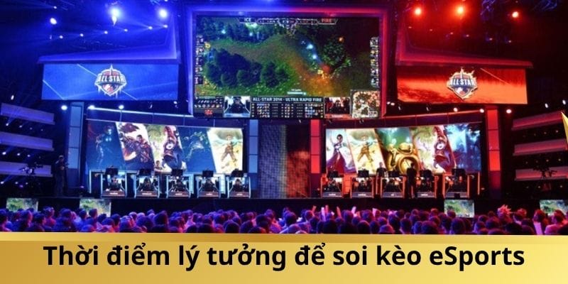 Lưu ngay thời điểm lý tưởng để soi kèo eSports