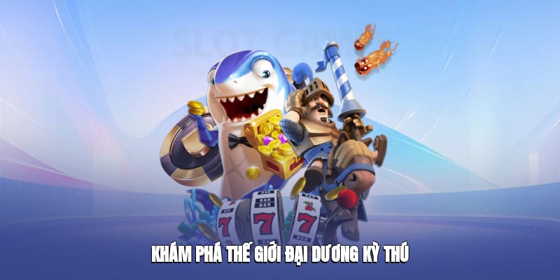 Khám phá thế giới đại dương kỳ thú Khám phá thế giới đại dương kỳ thú