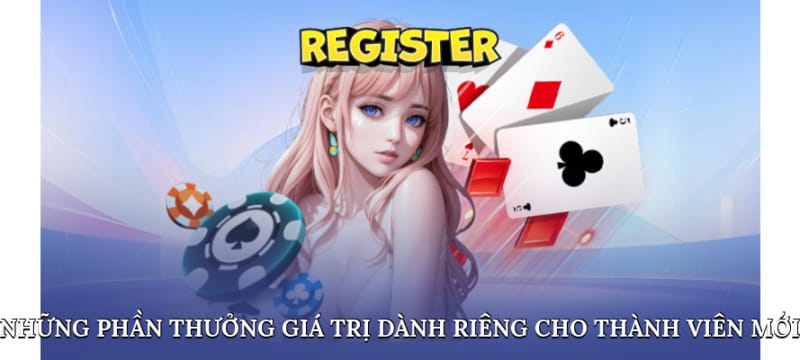 Những phần thưởng giá trị dành riêng cho thành viên mới Những phần thưởng giá trị dành riêng cho thành viên mới