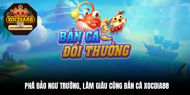 Bắn cá XocDia88 – Khám phá thế giới đại dương và săn thưởng