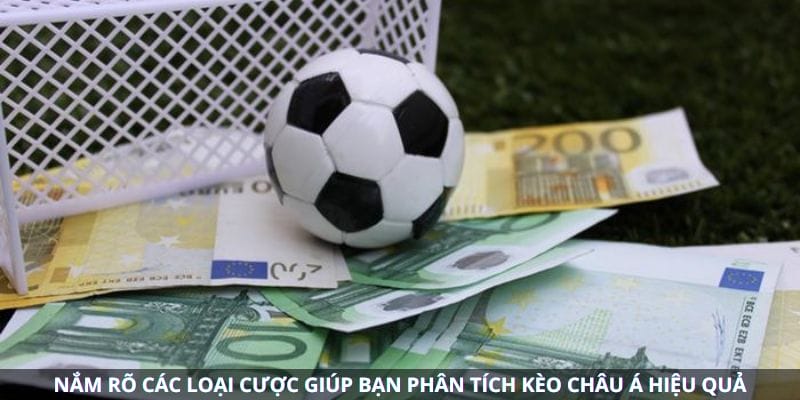 Nắm rõ các loại cược giúp bạn phân tích kèo châu Á hiệu quả