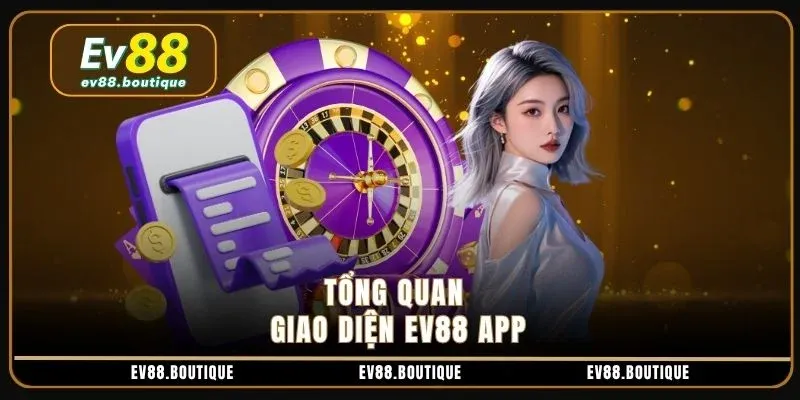 Tổng quan giao diện EV88 app
