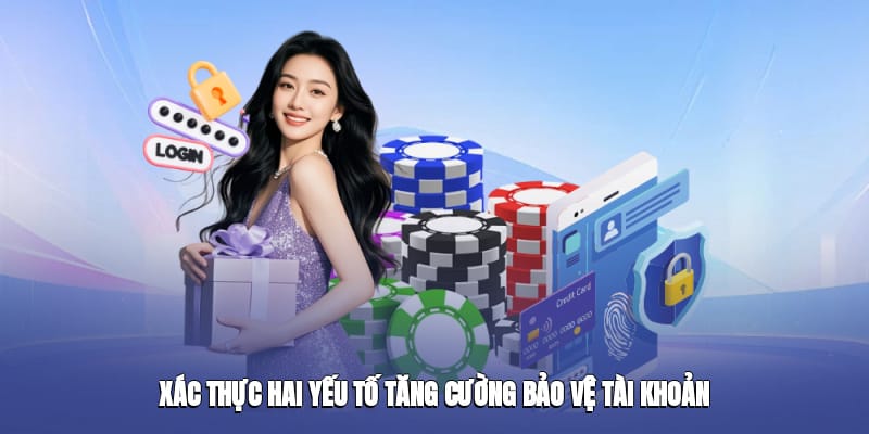 Xác thực hai yếu tố tăng cường bảo vệ tài khoản