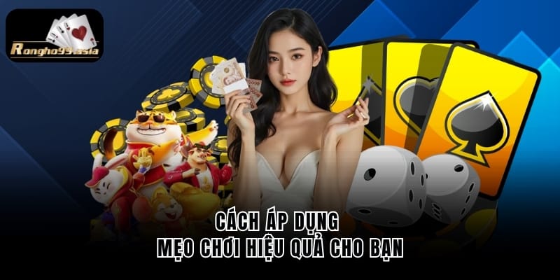Cách áp dụng mẹo chơi hiệu quả cho bạn