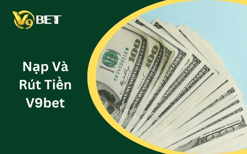 Hướng dẫn nạp rút tiền nhanh chóng, an toàn tại V9Bet