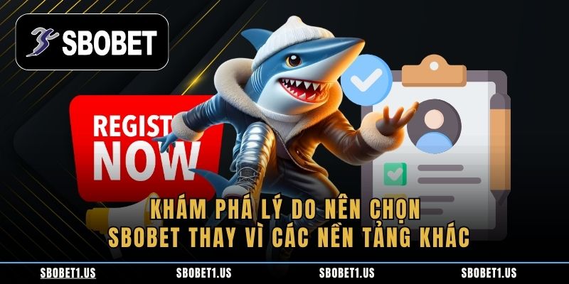 Khám phá lý do nên chọn Sbobet thay vì các nền tảng khác