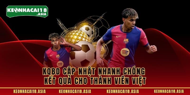 Kqbd Cập Nhật Nhanh Chóng Kết Quả Cho Thành Viên Việt