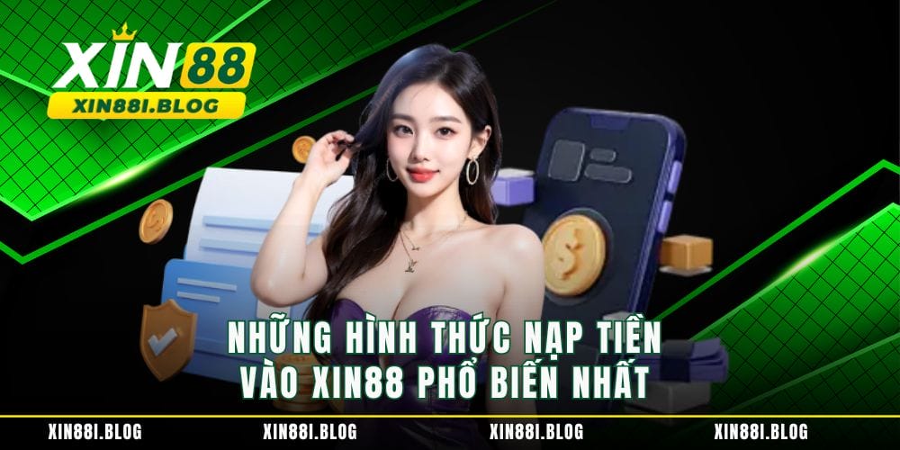 Những hình thức nạp tiền vào XIN88 phổ biến nhất
