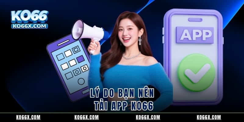 Lý do bạn nên tải app KO66