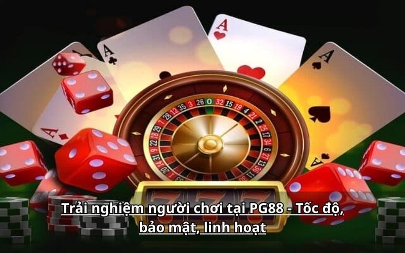 Trải nghiệm người chơi tại PG88 - Tốc độ, bảo mật, linh hoạt