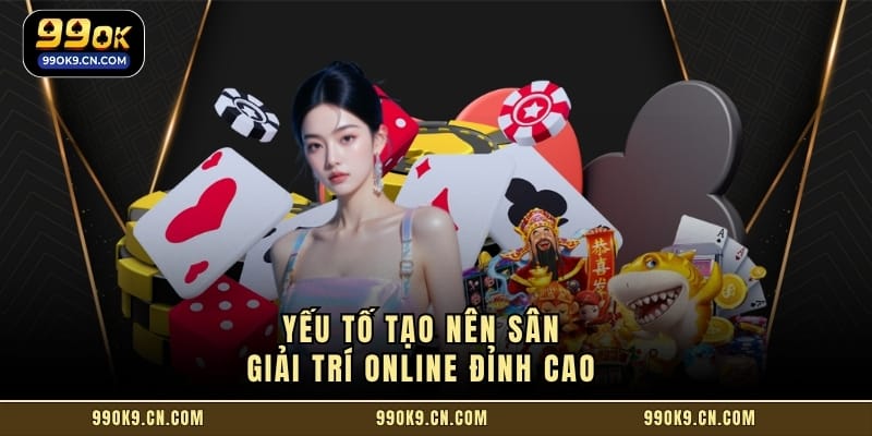 Yếu tố tạo nên sân giải trí online đỉnh cao