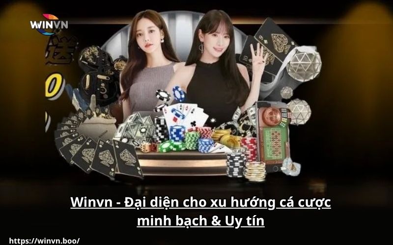 Winvn - Đại diện cho xu hướng cá cược minh bạch & Uy tín