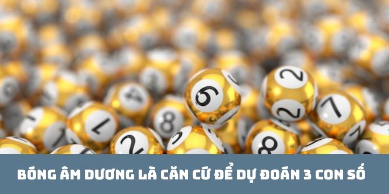 Bóng âm dương là căn cứ để dự đoán 3 con số trùng khớp