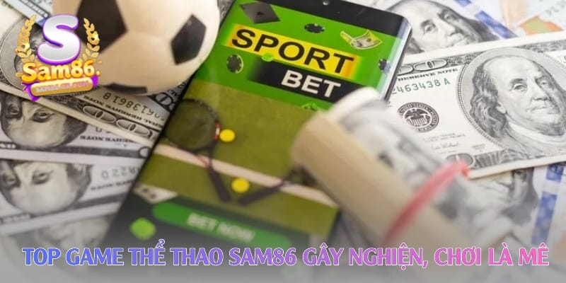 Top game thể thao sam86 gây nghiện, chơi là mê