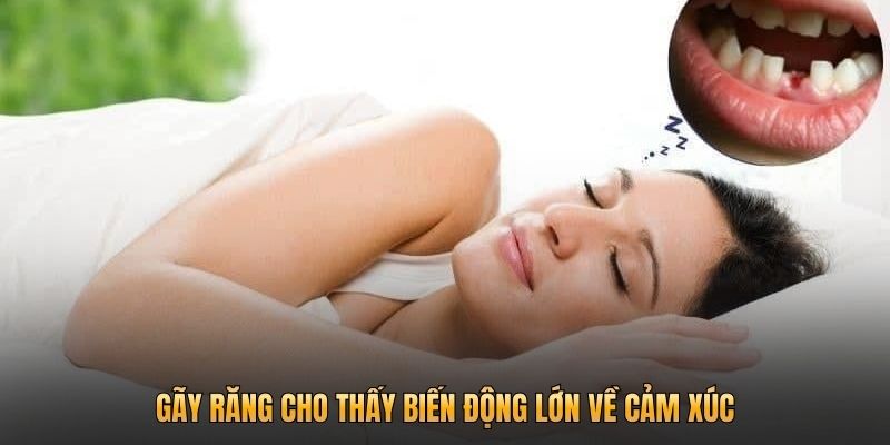Gãy răng cho thấy biến động lớn về cảm xúc