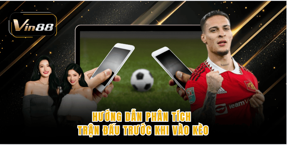 Hướng dẫn phân tích trận đấu trước khi vào kèo