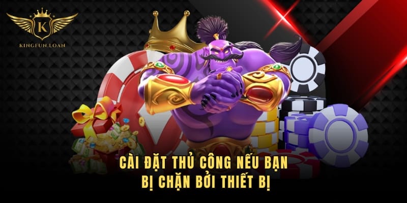 Cài đặt thủ công nếu bạn bị chặn bởi thiết bị