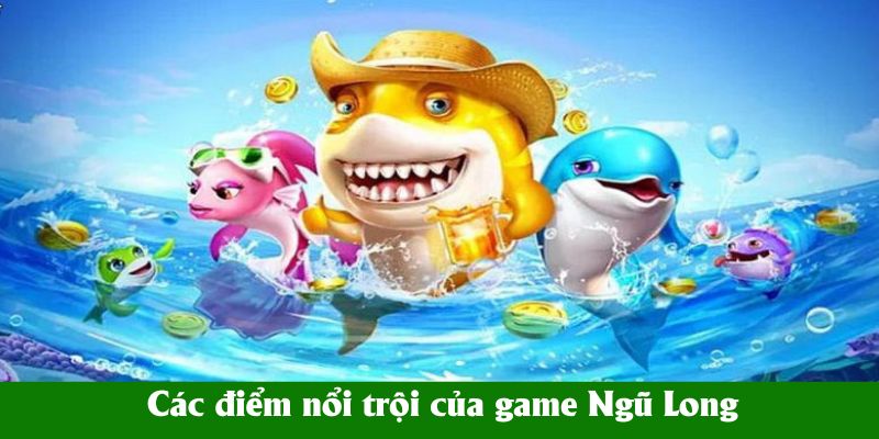 Các điểm nổi trội của game Ngũ Long