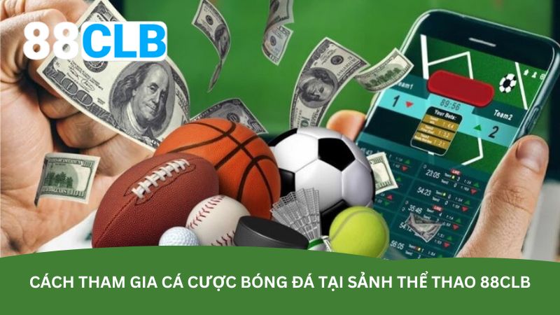 Cách tham gia cá cược bóng đá tại sảnh thể thao 88CLB