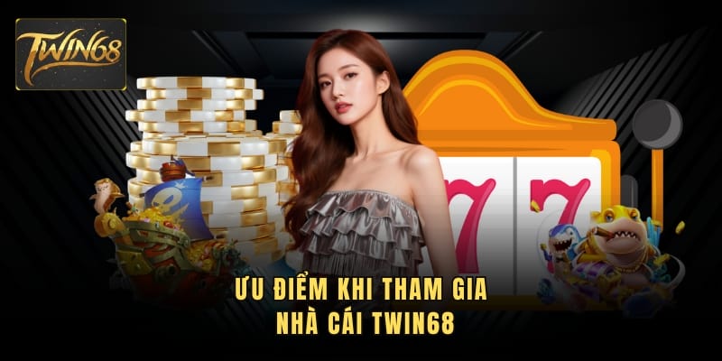 Ưu điểm khi tham gia nhà cái TWIN68