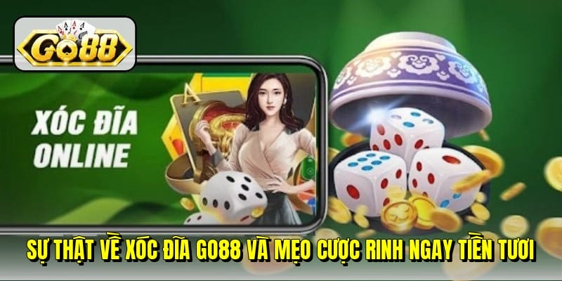 Sự thật về xóc đĩa Go88 và mẹo cược rinh ngay tiền tươi