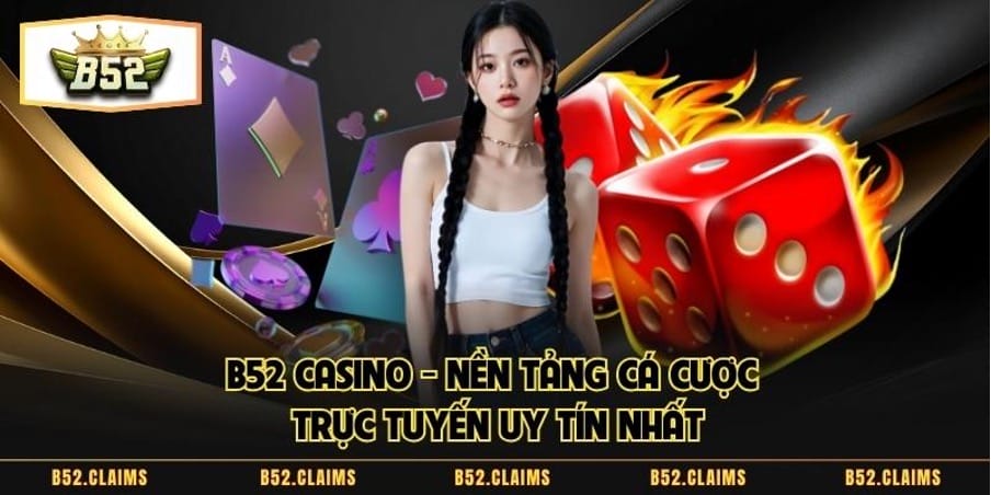 B52 Casino - Nền Tảng Cá Cược Trực Tuyến Uy Tín Nhất