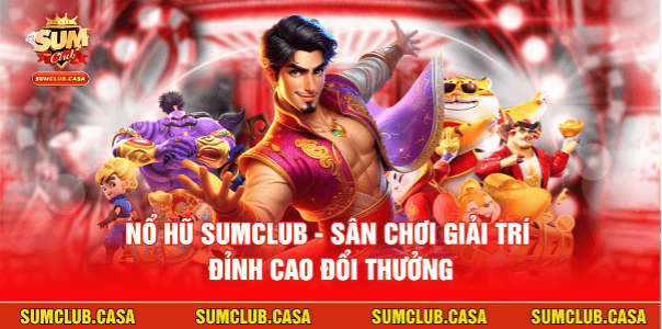 Nổ Hũ SUMCLUB - Sân Chơi Giải Trí Đỉnh Cao Đổi Thưởng