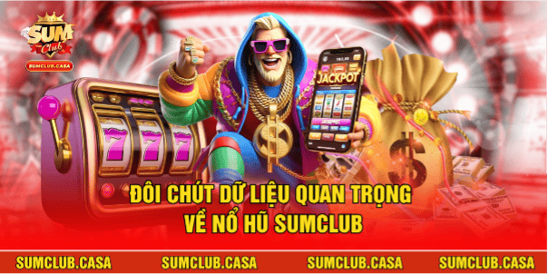 Đôi chút dữ liệu quan trọng về nổ hũ SUMCLUB
