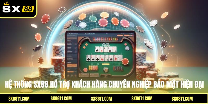 Hệ thống SX88 hỗ trợ khách hàng chuyên nghiệp bảo mật hiện đại