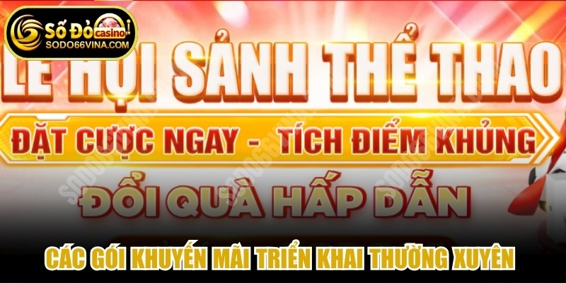 Các gói khuyến mãi triển khai thường xuyên nhằm làm tăng giá trị thưởng