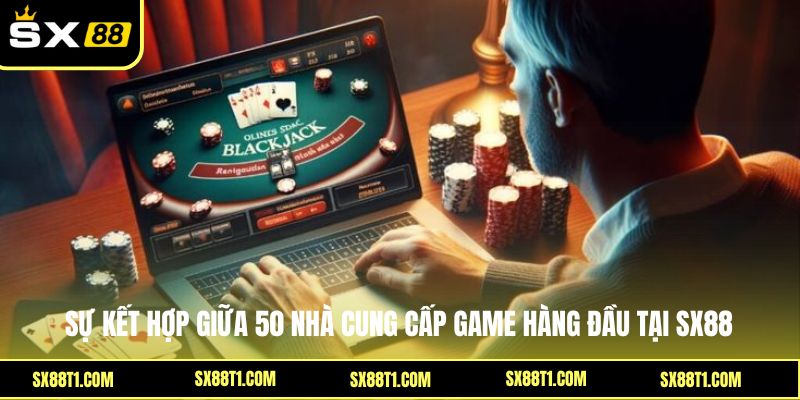 Sự kết hợp giữa 50 nhà cung cấp game hàng đầu tại SX88