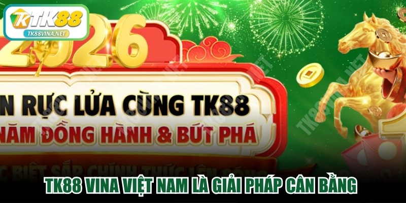 TK88 VINA Việt Nam là giải pháp cân bằng giữa giải trí và công nghệ