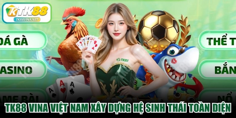 TK88 VINA Việt Nam Xây dựng hệ sinh thái giải trí toàn diện