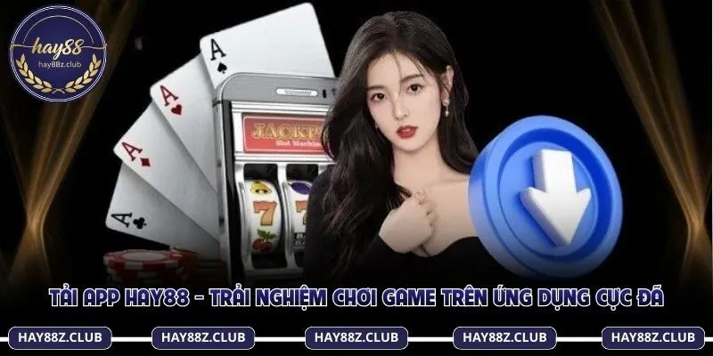 Ưu điểm khi dùng app Hay88 – Mượt, tiện và tối ưu trải nghiệm