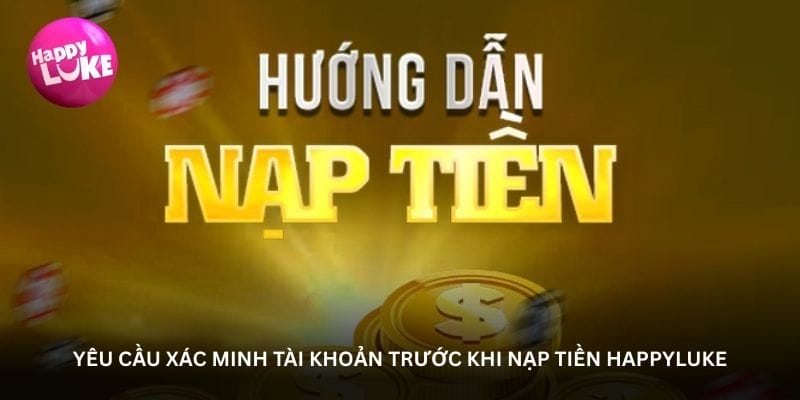 Yêu cầu xác minh tài khoản trước khi nạp tiền Happyluke