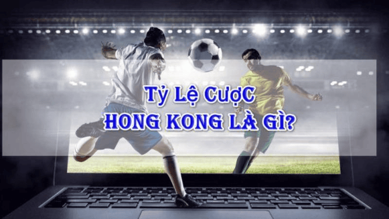 Tỷ lệ kèo Hồng Kông là gì