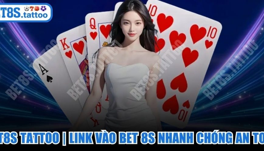 BET8S TATTOO | Link vào BET 8S Nhanh Chóng An Toàn